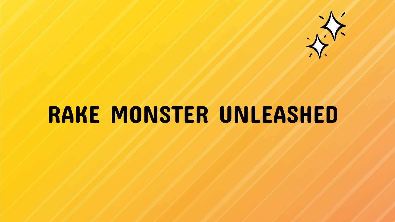 Rake Monster Unleashed