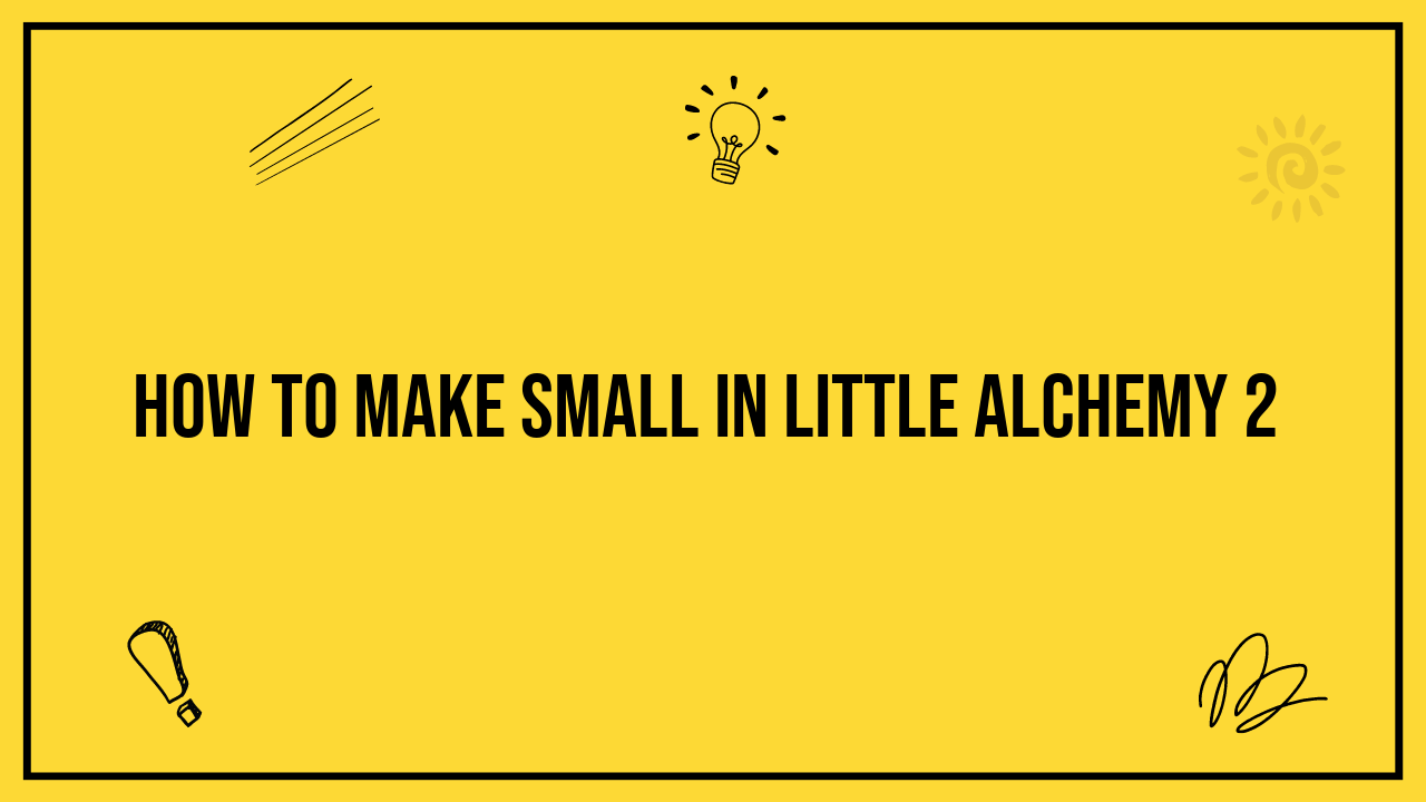 how to make small in little alchemy 2