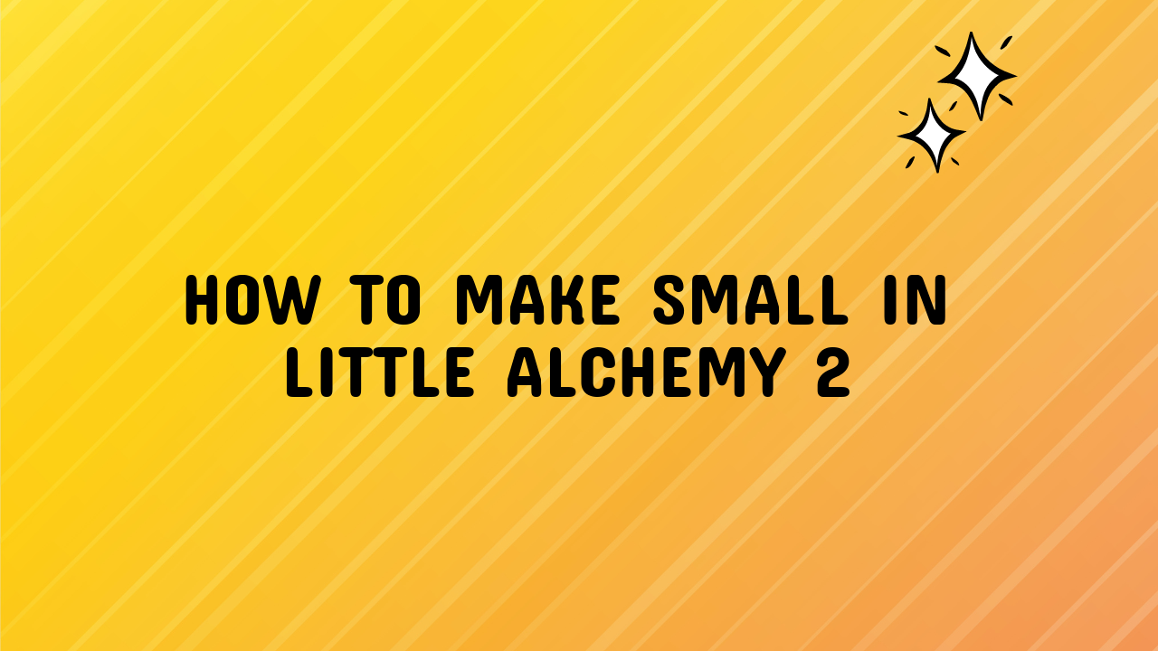 How to Make Small in Little Alchemy 2