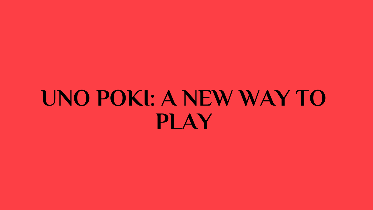 Uno Poki: A New Way to Play