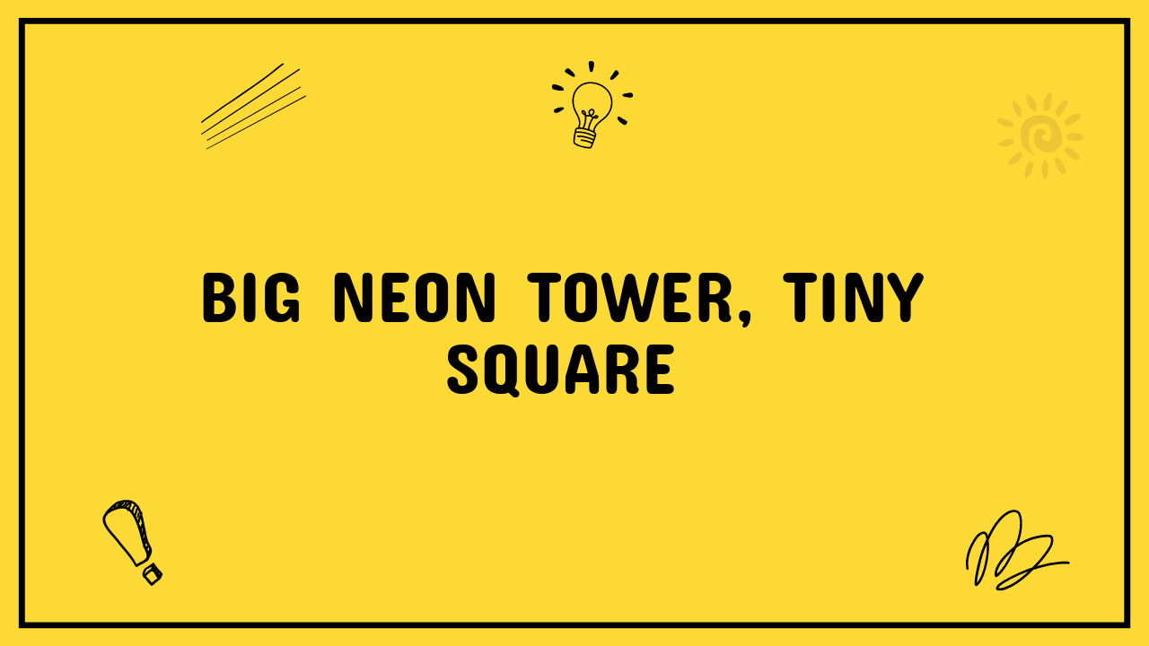 Big Neon Tower, Tiny Square