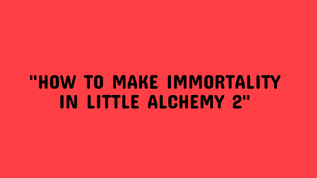 how to make immortality in little alchemy 2