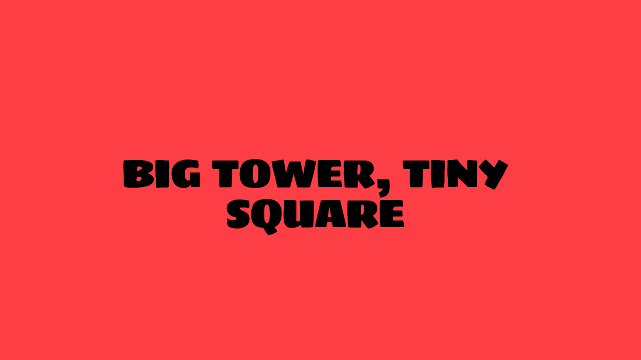 Big Tower, Tiny Square