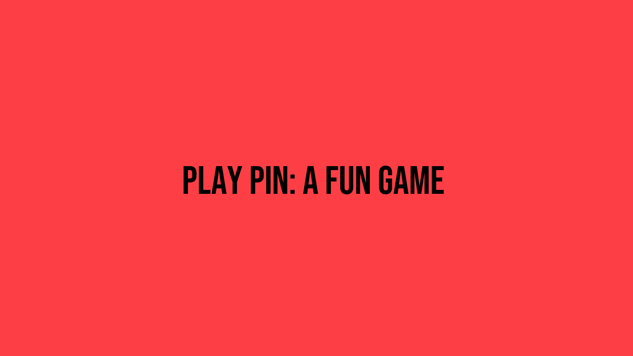 Play Pin: A Fun Game