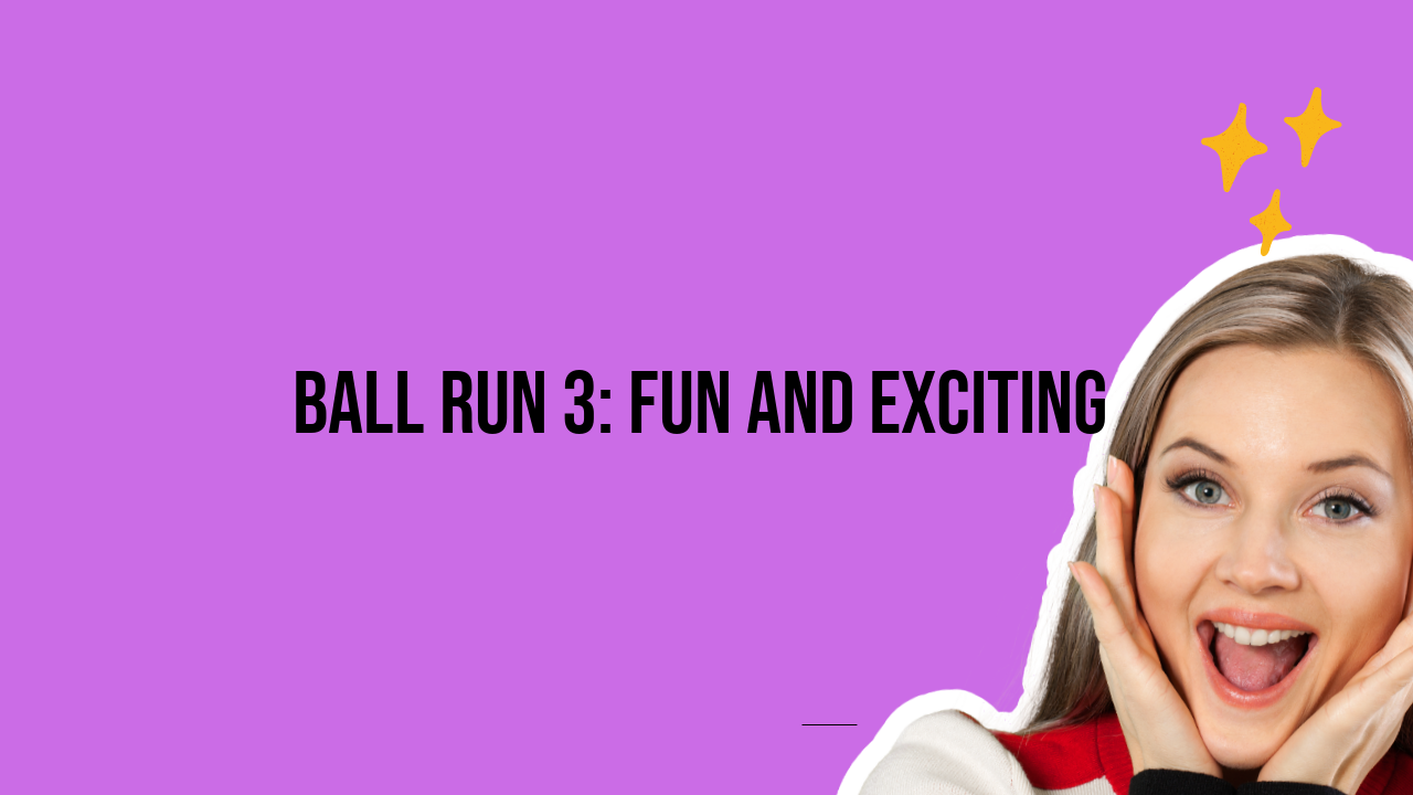 Ball Run 3: Fun and Exciting