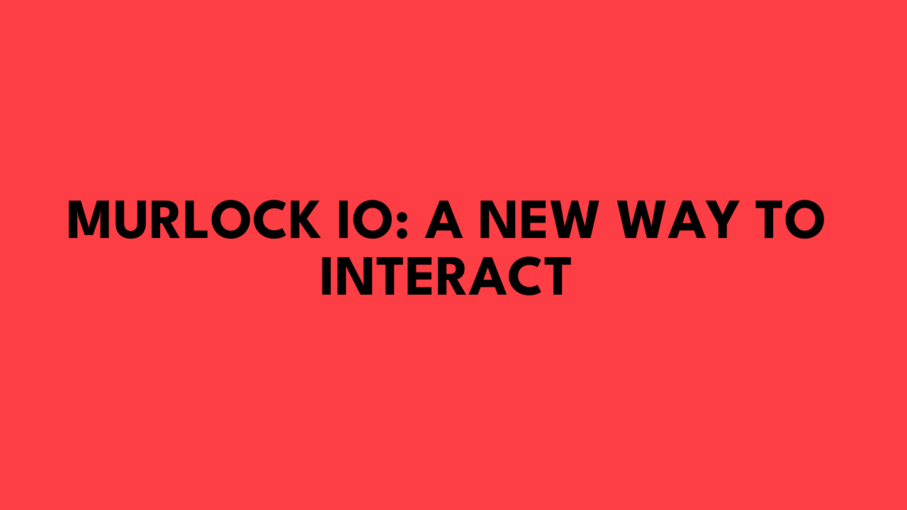 Murlock IO: A New Way to Interact