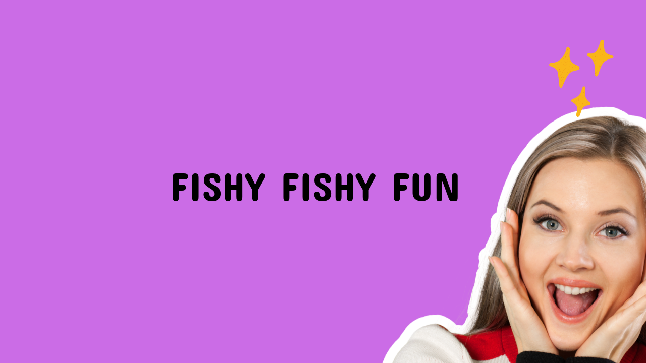Fishy Fishy Fun