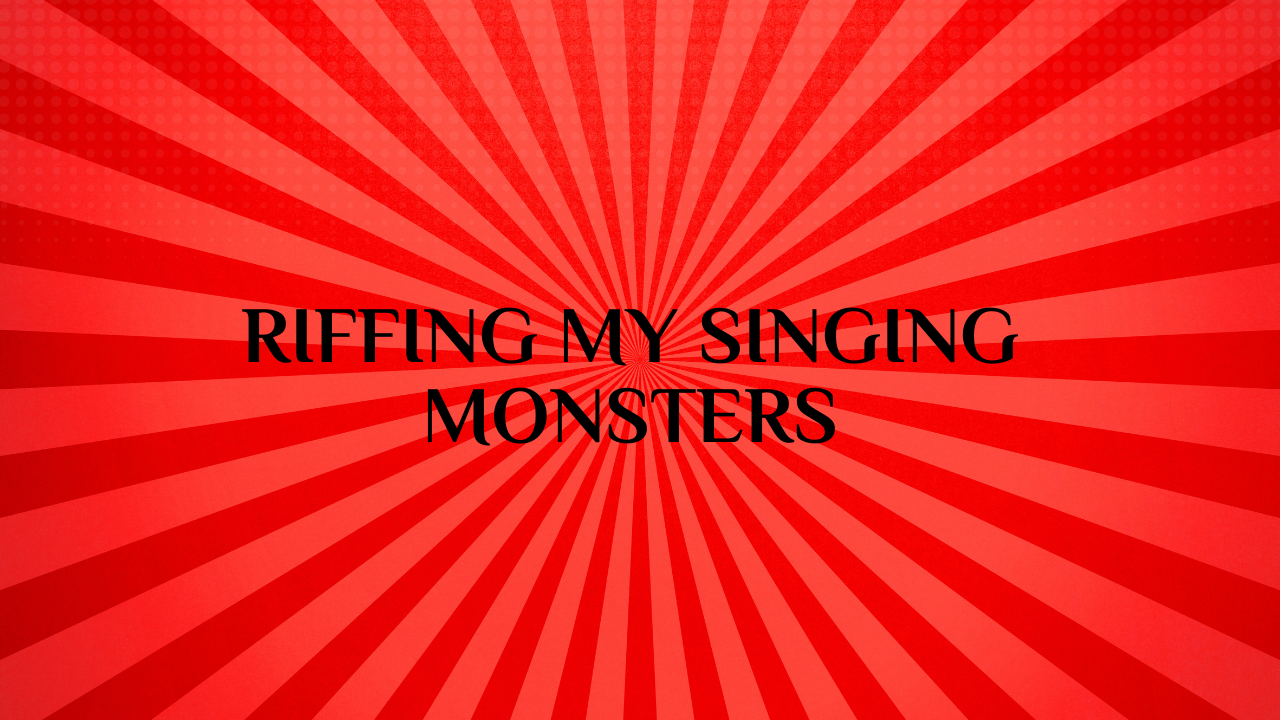 Riffing My Singing Monsters