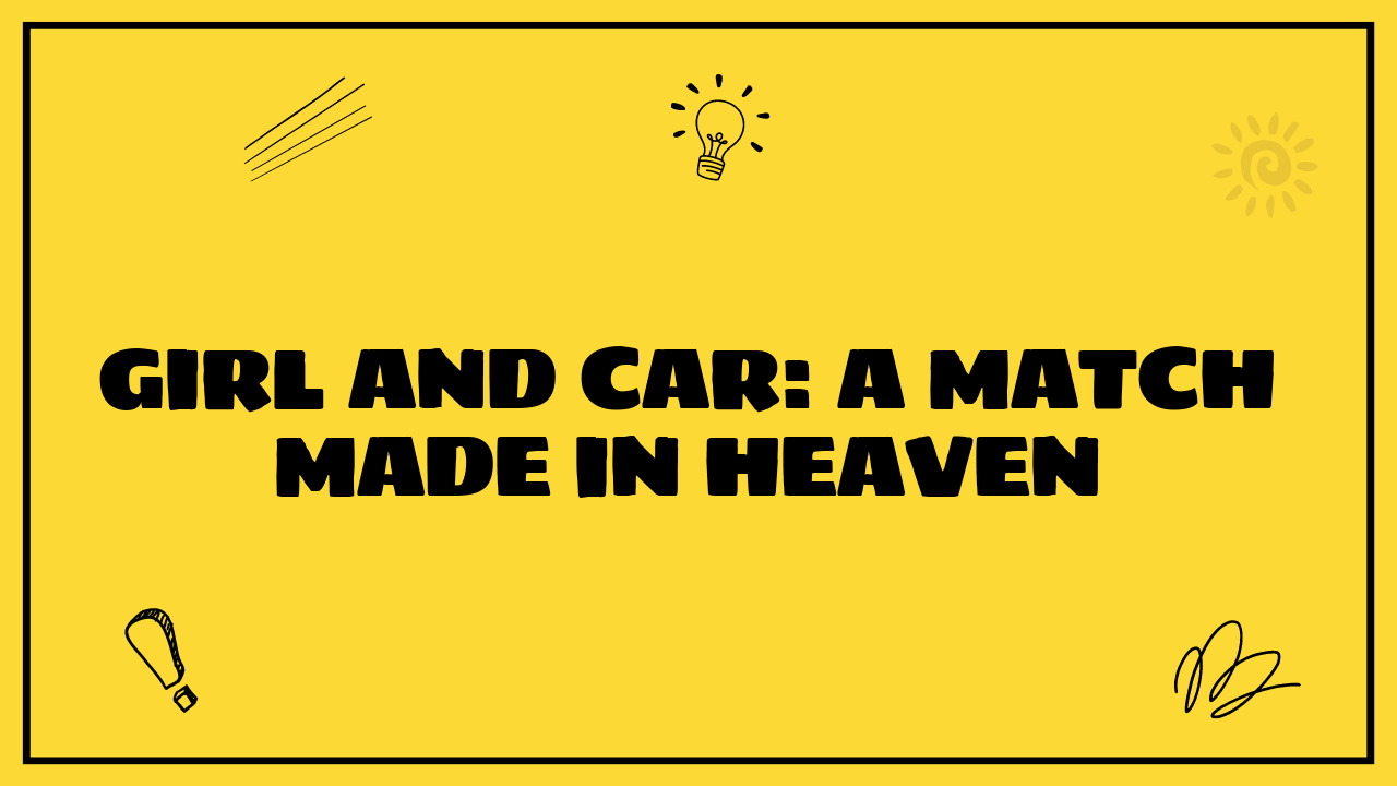 Girl and Car: A Match Made in Heaven