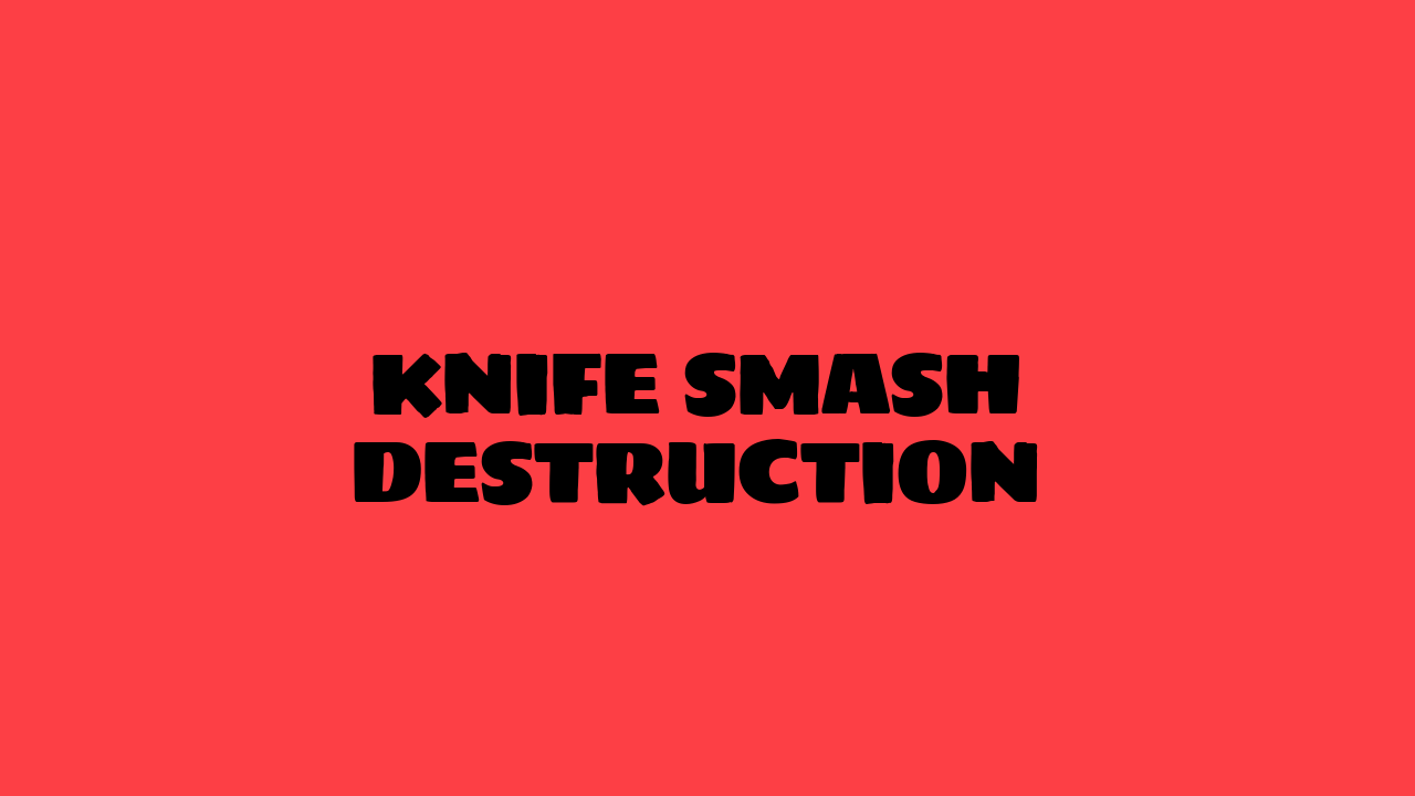 Knife Smash Destruction