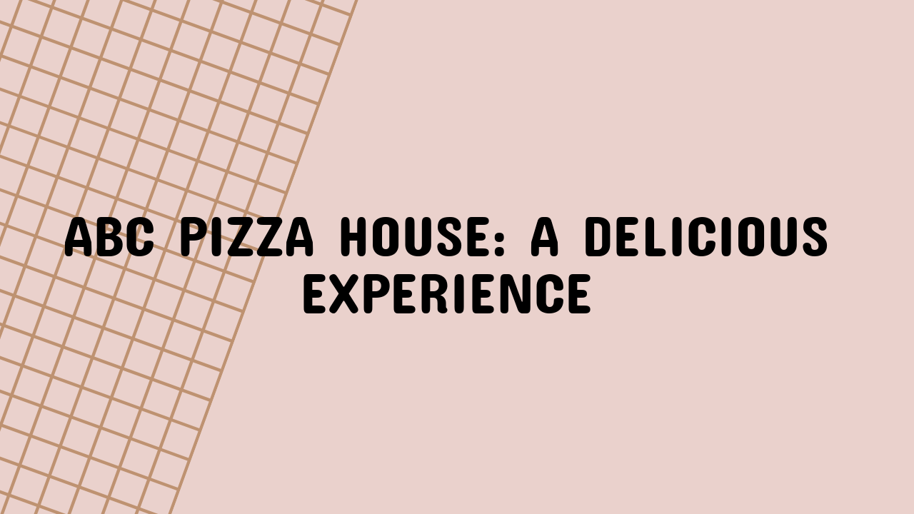 ABC Pizza House: A Delicious Experience