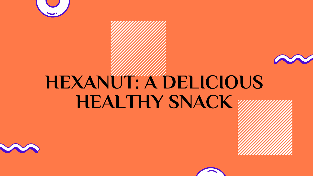 Hexanut: A Delicious Healthy Snack