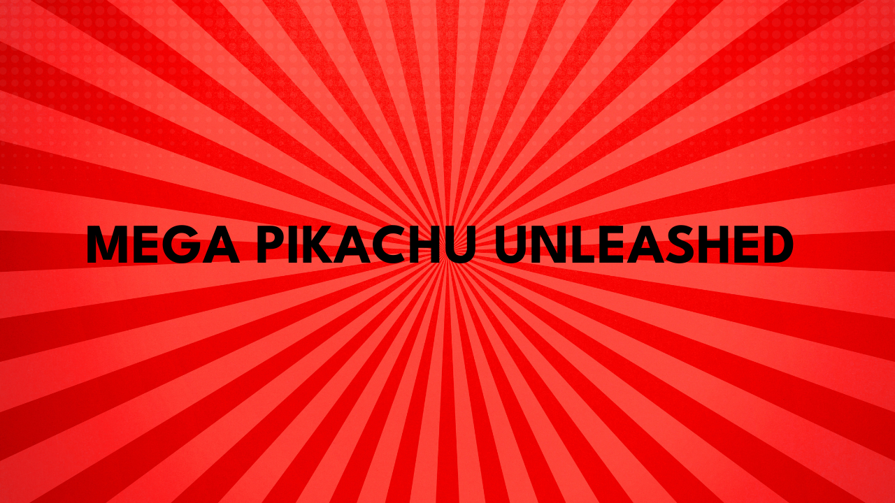 Mega Pikachu Unleashed
