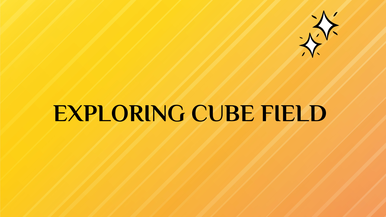 Exploring Cube Field