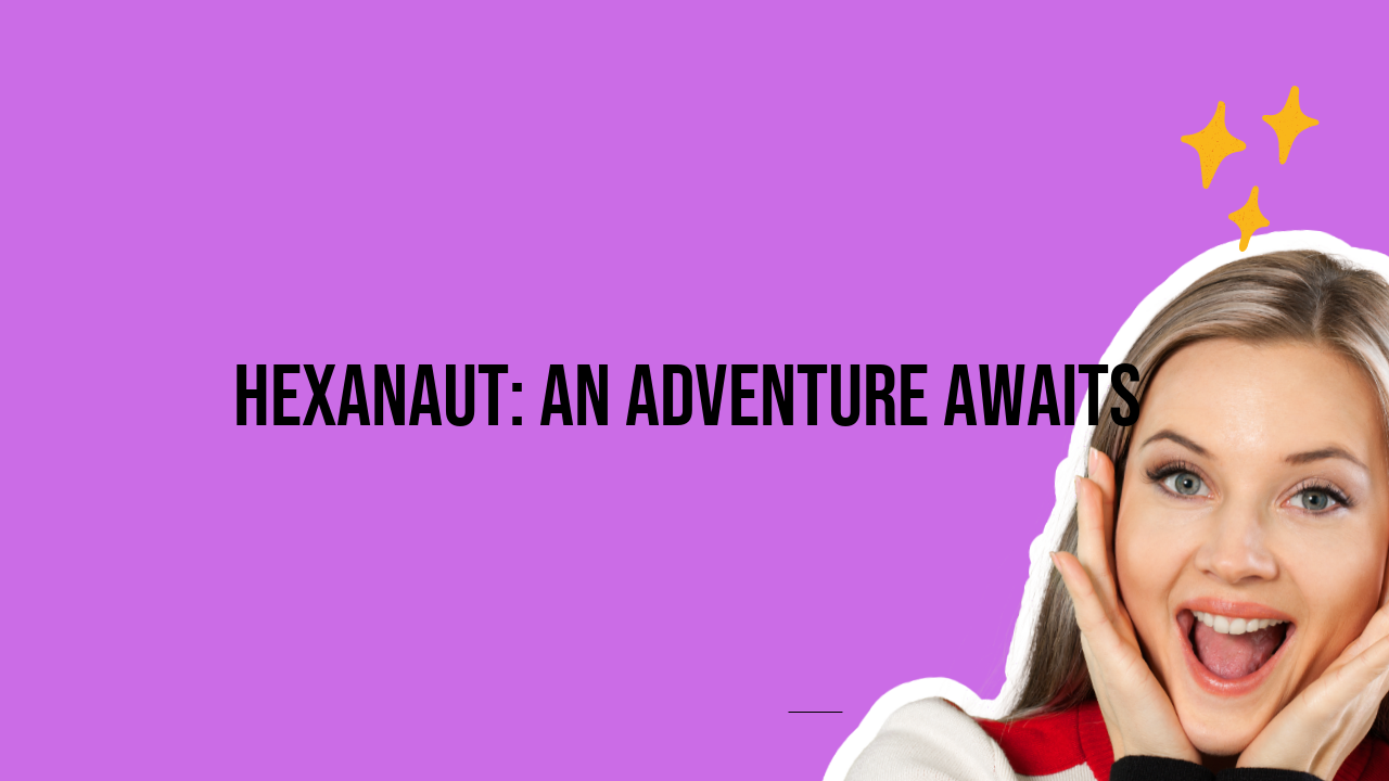 Hexanaut: An Adventure Awaits