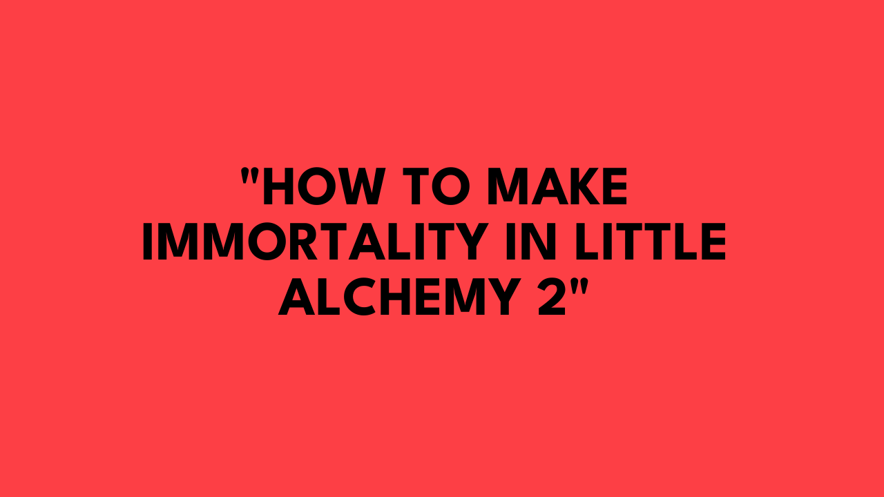 how to make immortality in little alchemy 2