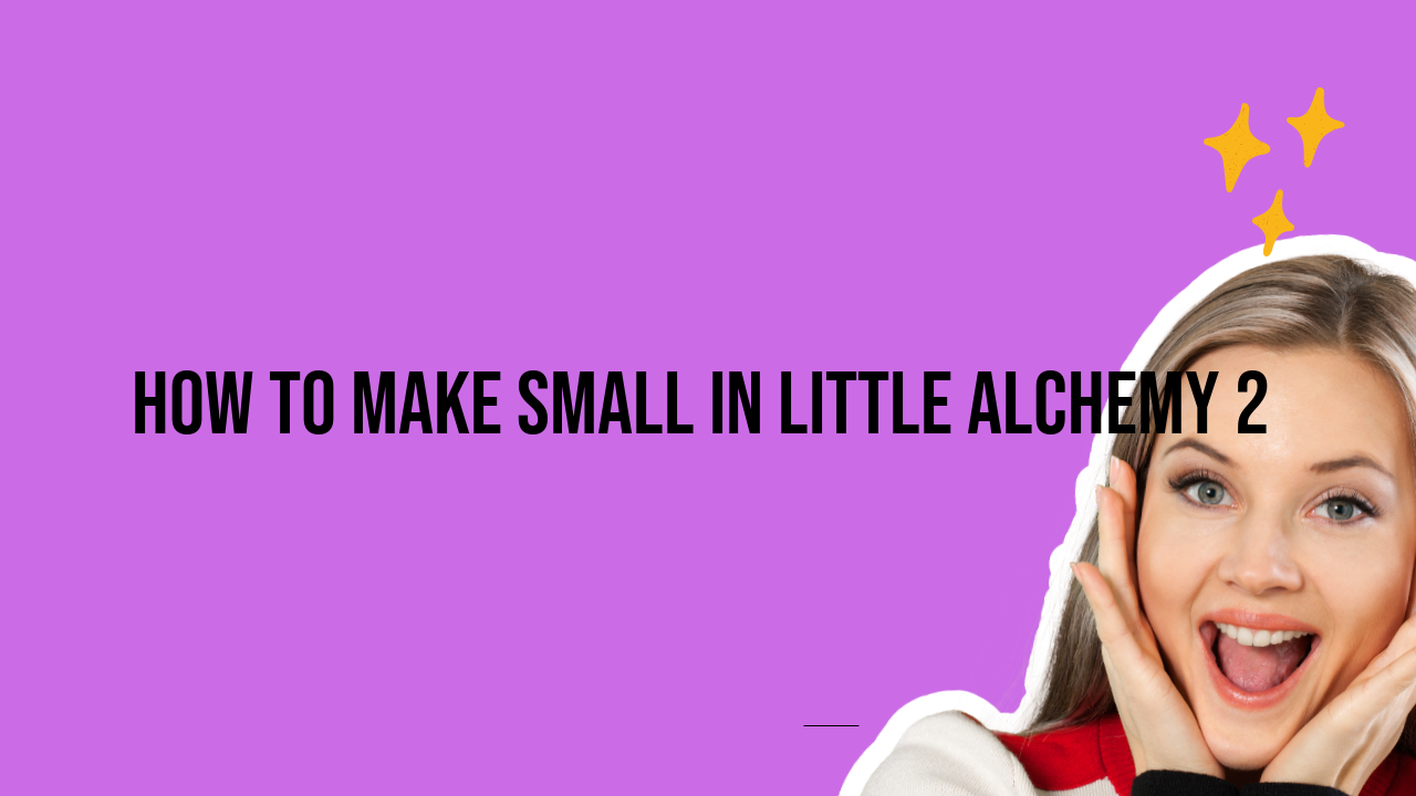 How to Make Small in Little Alchemy 2